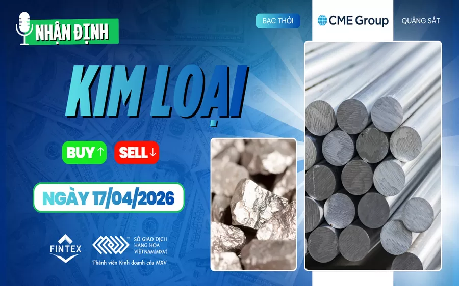 NHẬN ĐỊNH THỊ TRƯỜNG KIM LOẠI NGÀY 17/04/2026